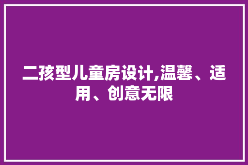 二孩型儿童房设计,温馨、适用、创意无限