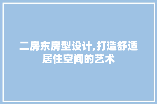 二房东房型设计,打造舒适居住空间的艺术 装修材料