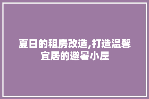 夏日的租房改造,打造温馨宜居的避暑小屋