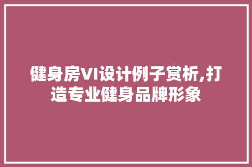 健身房VI设计例子赏析,打造专业健身品牌形象