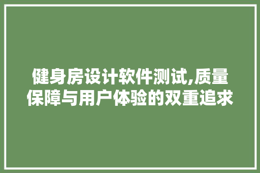 健身房设计软件测试,质量保障与用户体验的双重追求 门窗装修