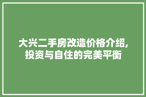 大兴二手房改造价格介绍,投资与自住的完美平衡