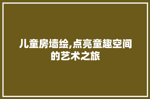 儿童房墙绘,点亮童趣空间的艺术之旅 景观设计