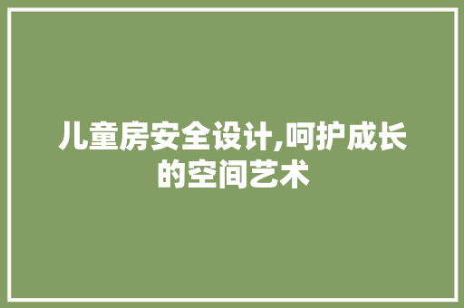 儿童房安全设计,呵护成长的空间艺术