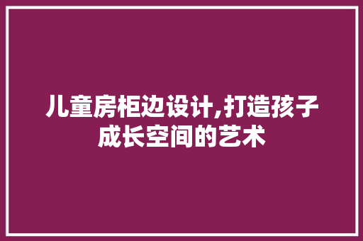 儿童房柜边设计,打造孩子成长空间的艺术 墙面装饰