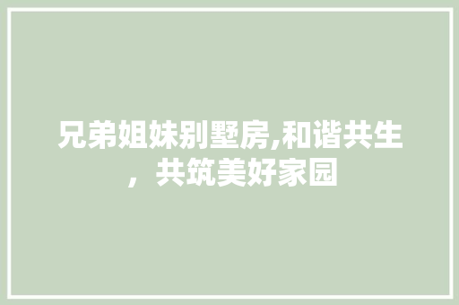 兄弟姐妹别墅房,和谐共生，共筑美好家园 墙面装饰