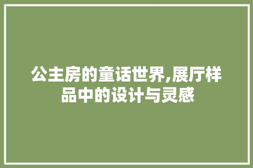 公主房的童话世界,展厅样品中的设计与灵感 墙面装饰