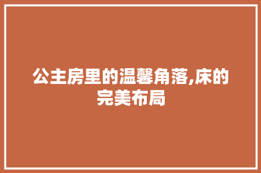 公主房里的温馨角落,床的完美布局