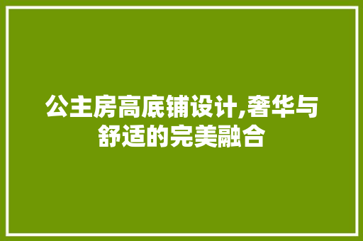公主房高底铺设计,奢华与舒适的完美融合 装修攻略