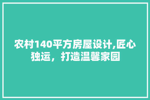 农村140平方房屋设计,匠心独运，打造温馨家园