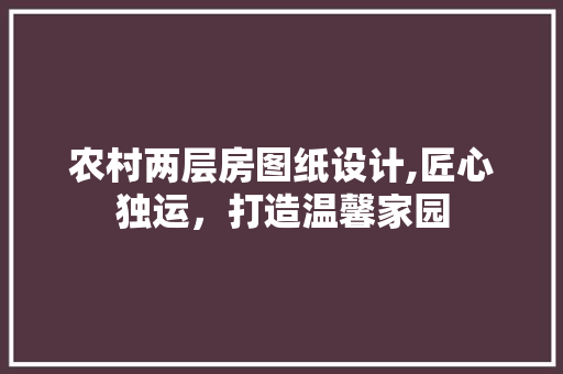 农村两层房图纸设计,匠心独运，打造温馨家园 隔断设计