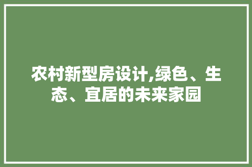 农村新型房设计,绿色、生态、宜居的未来家园 隔断设计
