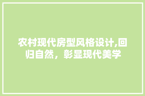 农村现代房型风格设计,回归自然,彰显现代美学 庭院装修 农村现代房型风格设计,回归自然,彰显现代美学 庭院装修
