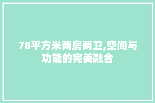 78平方米两房两卫,空间与功能的完美融合 地面装修