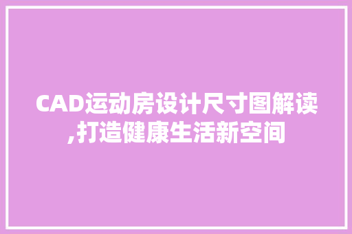 CAD运动房设计尺寸图解读,打造健康生活新空间