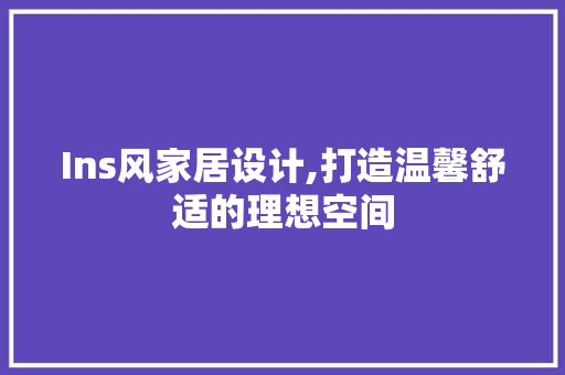 Ins风家居设计,打造温馨舒适的理想空间