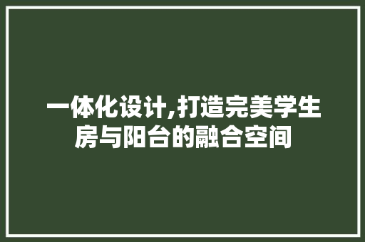 一体化设计,打造完美学生房与阳台的融合空间