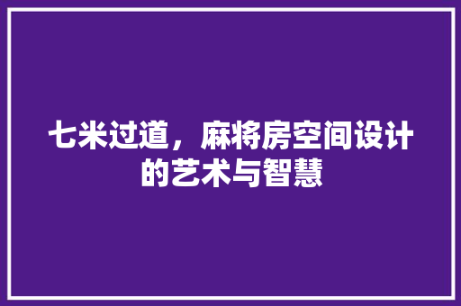 七米过道,麻将房空间设计的艺术与智慧 墙面装饰 七米过道,麻将房空间设计的艺术与智慧 墙面装饰