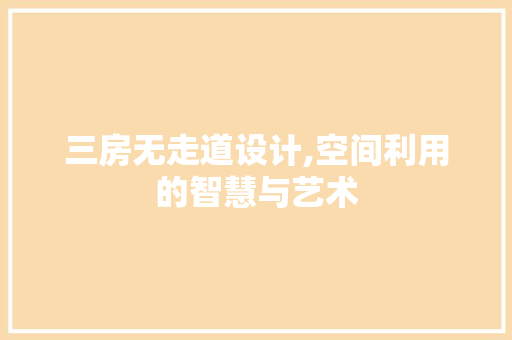 三房无走道设计,空间利用的智慧与艺术