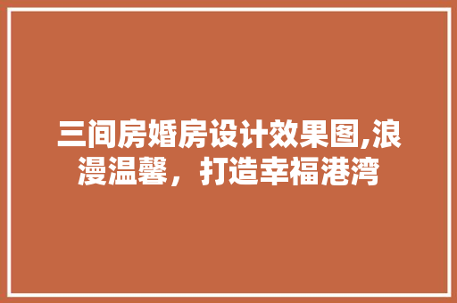 三间房婚房设计效果图,浪漫温馨，打造幸福港湾