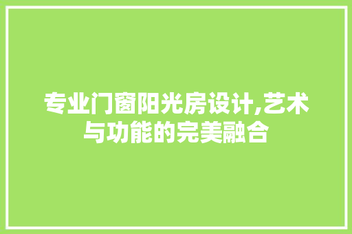 专业门窗阳光房设计,艺术与功能的完美融合 墙面装饰