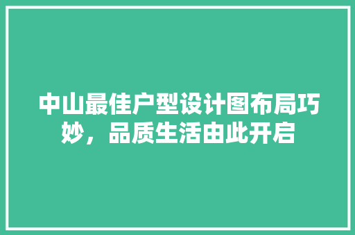 中山最佳户型设计图布局巧妙，品质生活由此开启
