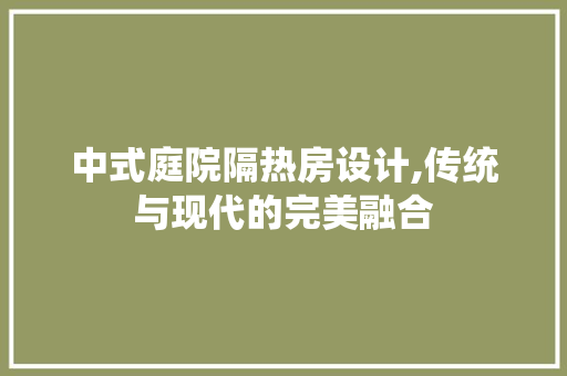 中式庭院隔热房设计,传统与现代的完美融合