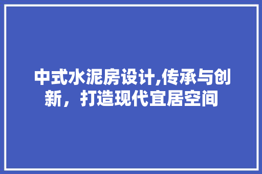 中式水泥房设计,传承与创新，打造现代宜居空间 装修攻略
