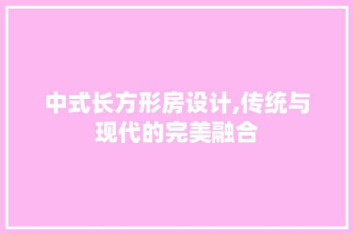 中式长方形房设计,传统与现代的完美融合 景观设计