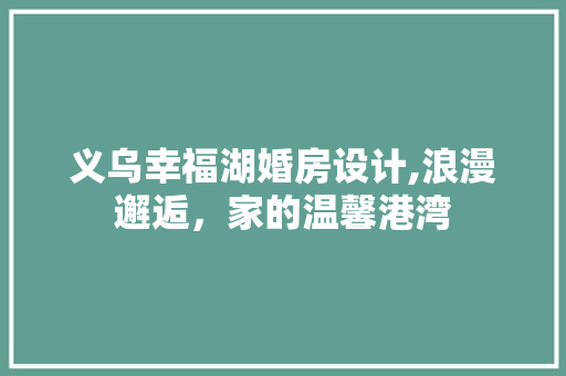义乌幸福湖婚房设计,浪漫邂逅，家的温馨港湾