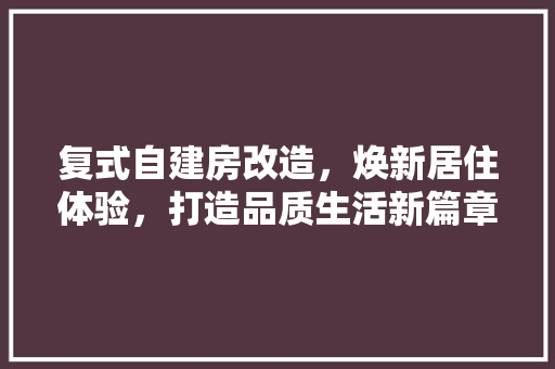 复式自建房改造，焕新居住体验，打造品质生活新篇章