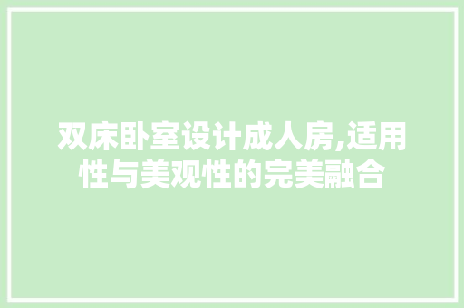 双床卧室设计成人房,适用性与美观性的完美融合 庭院装修