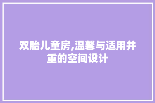 双胎儿童房,温馨与适用并重的空间设计 景观设计