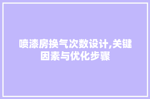 喷漆房换气次数设计,关键因素与优化步骤 装修材料