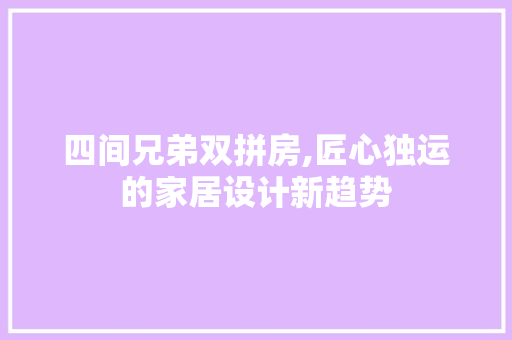 四间兄弟双拼房,匠心独运的家居设计新趋势