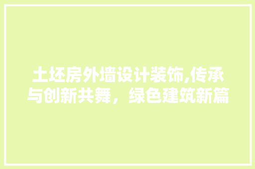 土坯房外墙设计装饰,传承与创新共舞,绿色建筑新篇章 装修攻略 土坯房外墙设计装饰,传承与创新共舞,绿色建筑新篇章 装修攻略