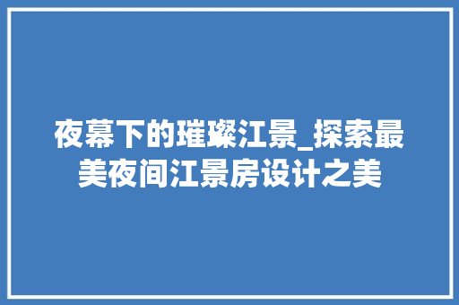 夜幕下的璀璨江景_探索最美夜间江景房设计之美