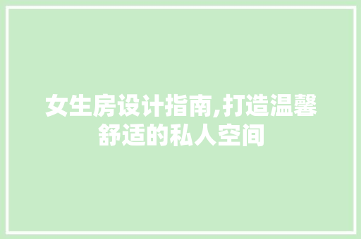 女生房设计指南,打造温馨舒适的私人空间