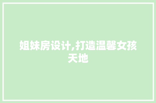 姐妹房设计,打造温馨女孩天地