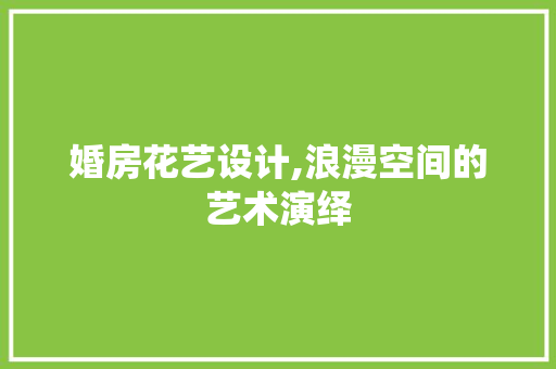 婚房花艺设计,浪漫空间的艺术演绎 墙面装饰