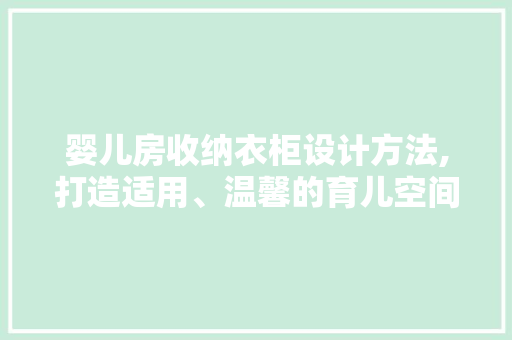 婴儿房收纳衣柜设计方法,打造适用、温馨的育儿空间 地面装修