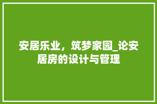 安居乐业，筑梦家园_论安居房的设计与管理 装修攻略