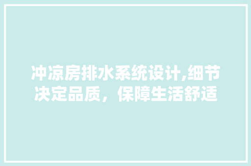 冲凉房排水系统设计,细节决定品质，保障生活舒适 建筑设计