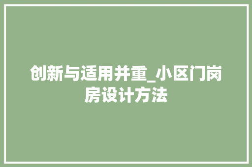 创新与适用并重_小区门岗房设计方法