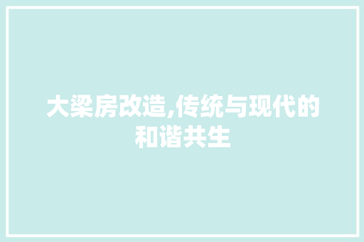 大梁房改造,传统与现代的和谐共生