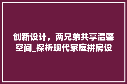 创新设计，两兄弟共享温馨空间_探析现代家庭拼房设计图 门窗装修