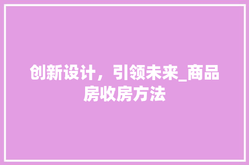 创新设计，引领未来_商品房收房方法