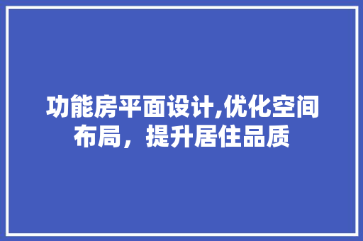 功能房平面设计,优化空间布局，提升居住品质