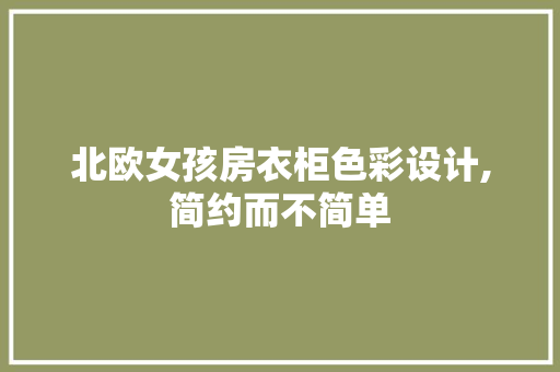 北欧女孩房衣柜色彩设计,简约而不简单