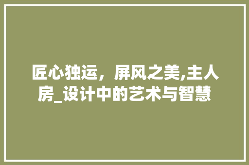 匠心独运，屏风之美,主人房_设计中的艺术与智慧